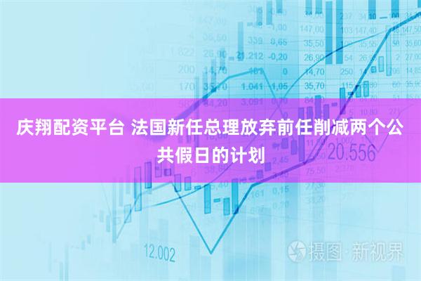 庆翔配资平台 法国新任总理放弃前任削减两个公共假日的计划